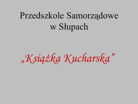 Przedszkole Samorządowe w Słupach „Książka Kucharska”