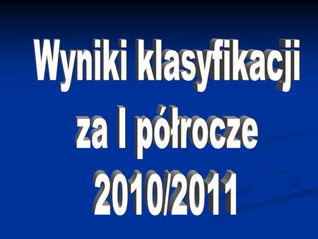Wyniki klasyfikacji za I półrocze 2010/2011.