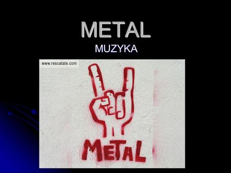 METAL MUZYKA. Heavy metal (często nazywany po prostu metalem) jest podgatunkiem muzyki rockowej. Powstałym na przełomie lat 60. i 70. XX wieku, głównie.