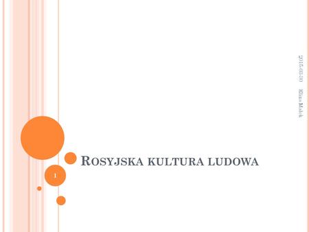 R OSYJSKA KULTURA LUDOWA 2015-03-30 Eliza Małek 1.