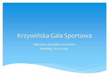 Krzywińska Gala Sportowa Sala Domu Strażaka w Krzywiniu Niedziela, 26.10.2014r.