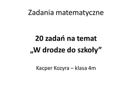 20 zadań na temat „W drodze do szkoły” Kacper Kozyra – klasa 4m