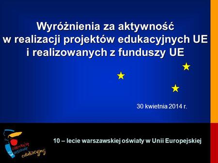 Wyróżnienia za aktywność w realizacji projektów edukacyjnych UE i realizowanych z funduszy UE Wyróżnienia za aktywność w realizacji projektów edukacyjnych.
