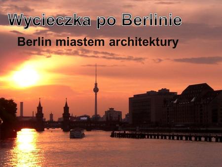 Wycieczka po Berlinie Berlin miastem architektury.