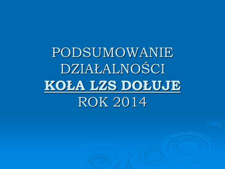 PODSUMOWANIE DZIAŁALNOŚCI KOŁA LZS DOŁUJE ROK 2014.