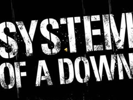 SYSTEM OF A DOWN System of a Down (SOAD)- to amerykański zespół muzyczny założony w 1995 roku w Kalifornii, w Glendale. Wszyscy jego członkowie pochodzą.