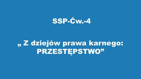 SSP-Ćw.-4 „ Z dziejów prawa karnego: PRZESTĘPSTWO”