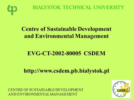 Centre of Sustainable Development and Environmental Management EVG-CT-2002-80005 CSDEM  CENTRE OF SUSTAINABLE DEVELOPMENT.