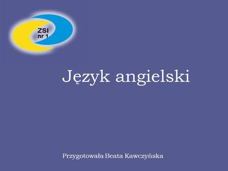 Język angielski Przygotowała Beata Kawczyńska.