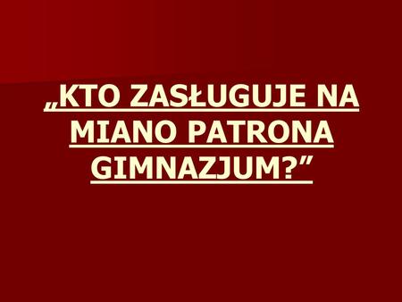 „KTO ZASŁUGUJE NA MIANO PATRONA GIMNAZJUM?”. NASZA GRUPA PROJEKTOWA.