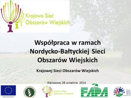 Warszawa, 26 września 2014 Współpraca w ramach Nordycko-Bałtyckiej Sieci Obszarów Wiejskich Krajowej Sieci Obszarów Wiejskich.