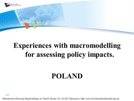 Ministerstwo Rozwoju Regionalnego, pl. Trzech Krzyży 3/5, 00-507 Warszawa;  Experiences with macromodelling for assessing.