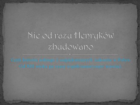 Czyli historia jednego z najpiękniejszych zakonów w Polsce Od XIII wieku po czasy współczesne(część trzecia).