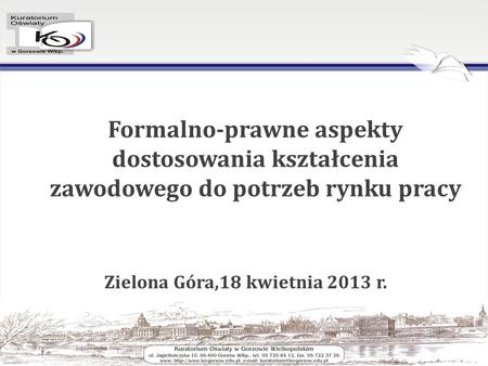 Formalno-prawne aspekty dostosowania kształcenia zawodowego do potrzeb rynku pracy Zielona Góra,18 kwietnia 2013 r.