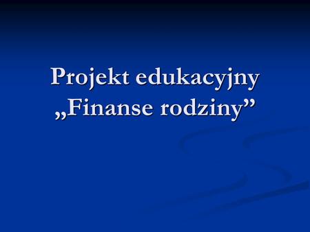 Projekt edukacyjny „Finanse rodziny”. W pięknej miejscowości Poniatowa (woj. lubelskie) mieszka 4-osobowa rodzina Nowaków, która od kilku lat nie była.