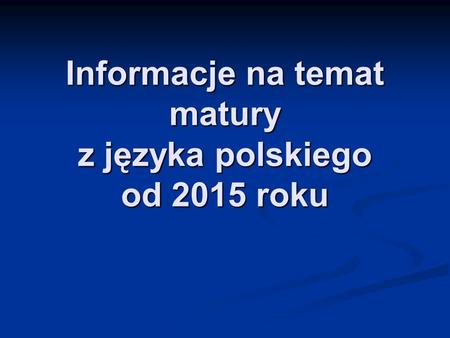 Informacje na temat matury z języka polskiego od 2015 roku.