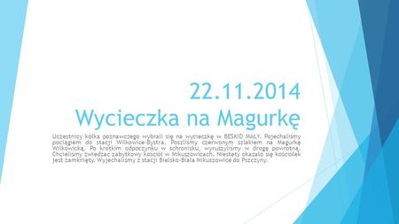 22.11.2014 Wycieczka na Magurkę Uczestnicy kółka poznawczego wybrali się na wycieczkę w BESKID MAŁY. Pojechaliśmy pociągiem do stacji Wilkowice-Bystra.