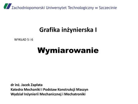 Wymiarowanie Grafika inżynierska I dr inż. Jacek Zapłata