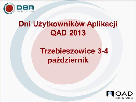 Dni Użytkowników Aplikacji QAD 2013 Trzebieszowice 3-4 październik