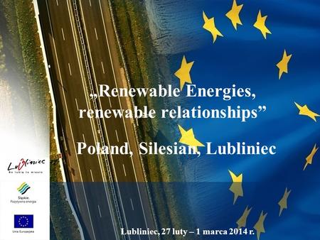 Lubliniec, 27 luty – 1 marca 2014 r. „Renewable Energies, renewable relationships” Poland, Silesian, Lubliniec.