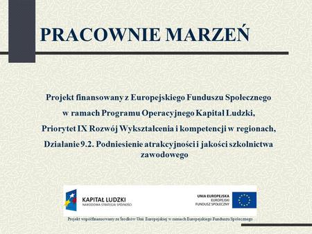 PRACOWNIE MARZEŃ Projekt finansowany z Europejskiego Funduszu Społecznego w ramach Programu Operacyjnego Kapitał Ludzki, Priorytet IX Rozwój Wykształcenia.