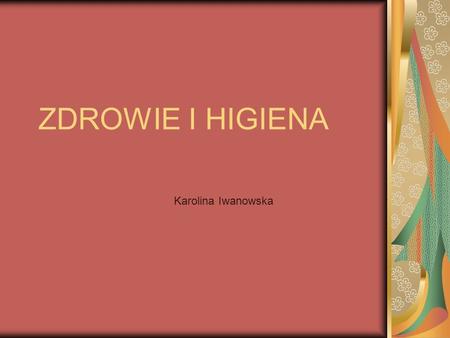 ZDROWIE I HIGIENA Karolina Iwanowska.