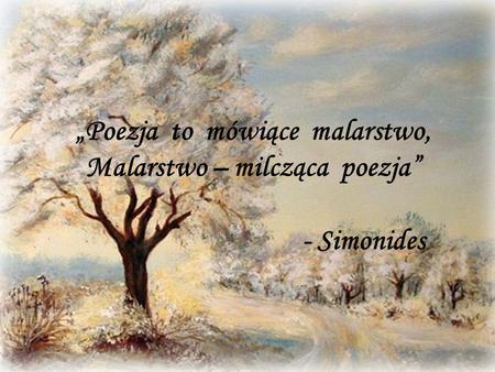 „Poezja to mówiące malarstwo, Malarstwo – milcząca poezja” - Simonides
