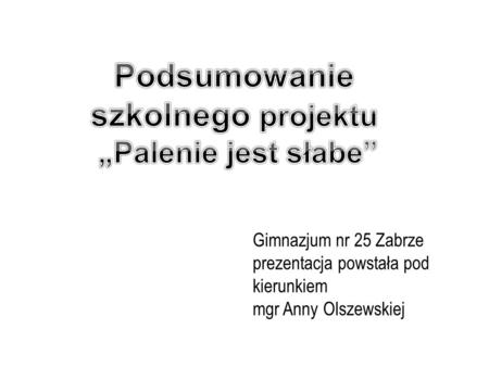 Gimnazjum nr 25 Zabrze prezentacja powstała pod kierunkiem mgr Anny Olszewskiej.