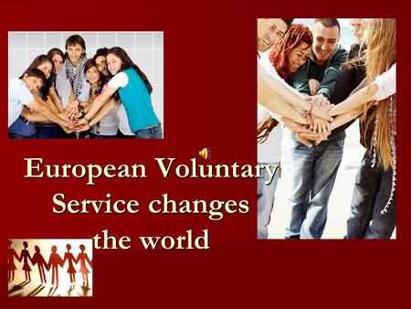 European Voluntary Service changes the world. What is European Voluntary Service? Wolontariat Europejski to szansa dla każdego młodego człowieka niezależnie.