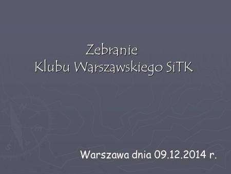 Zebranie Klubu Warszawskiego SiTK Klubu Warszawskiego SiTK Warszawa dnia 09.12.2014 r.