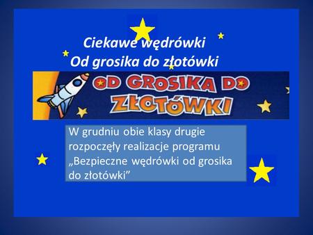 W grudniu obie klasy drugie rozpoczęły realizacje programu „Bezpieczne wędrówki od grosika do złotówki” Ciekawe wędrówki Od grosika do złotówki.