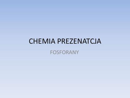 CHEMIA PREZENATCJA FOSFORANY.