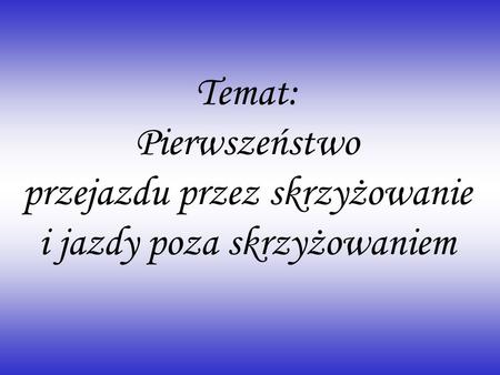 ZASADA 1 Polecenia i sygnały dawane przez osoby kierujące ruchem mają pierwszeństwo przed sygnałami świetlnymi i znakami drogowymi. Sygnały świetlne mają.