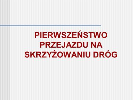 PIERWSZEŃSTWO PRZEJAZDU NA SKRZYŻOWANIU DRÓG