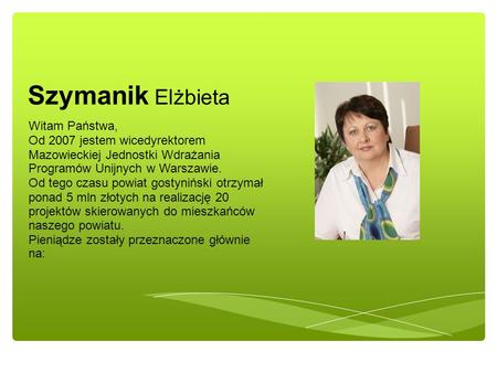 Witam Państwa, Od 2007 jestem wicedyrektorem Mazowieckiej Jednostki Wdrażania Programów Unijnych w Warszawie. Od tego czasu powiat gostyniński otrzymał.