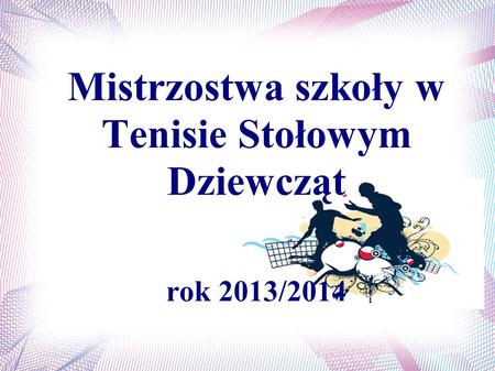 Mistrzostwa szkoły w Tenisie Stołowym Dziewcząt rok 2013/2014.