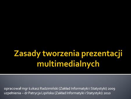 Opracował mgr Łukasz Radzimiński (Zakład Informatyki i Statystyki) 2009 uzpełnienia – dr Patrycja Lipińska (Zakład Informatyki i Statystyki) 2010.
