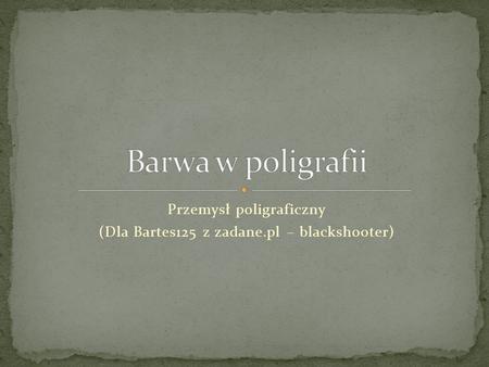 Przemysł poligraficzny (Dla Bartes125 z zadane.pl – blackshooter)