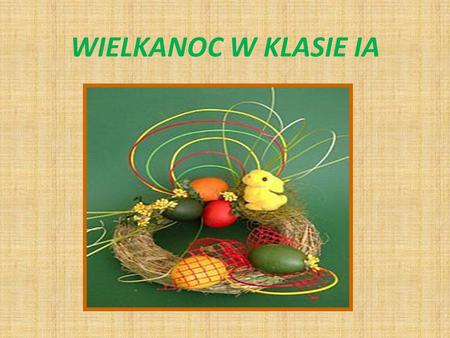 WIELKANOC W KLASIE IA Wszyscy „zakasaliśmy” rękawy. Z ochotą zabraliśmy się do przyrządzania śniadania wielkanocnego. Nad całym przygotowaniem czuwała.