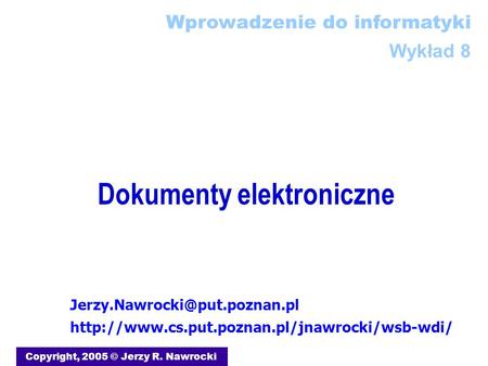 Dokumenty elektroniczne Copyright, 2005 © Jerzy R. Nawrocki  Wprowadzenie do.
