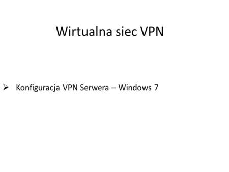 Konfiguracja VPN Serwera – Windows 7