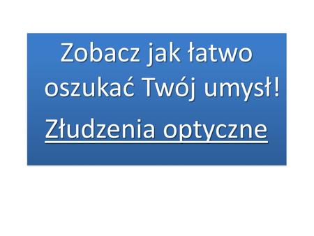 Zobacz jak łatwo oszukać Twój umysł! Złudzenia optyczne