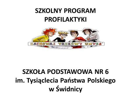 SZKOLNY PROGRAM PROFILAKTYKI 2014 – 2017 SZKOŁA PODSTAWOWA NR 6 im
