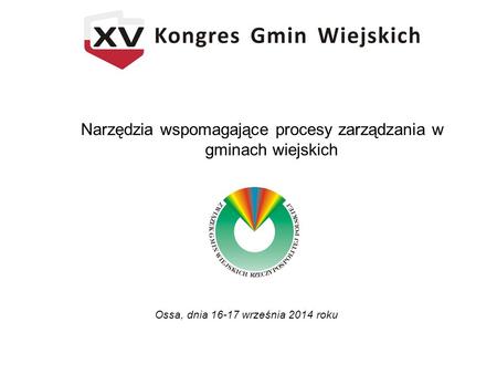 Narzędzia wspomagające procesy zarządzania w gminach wiejskich Ossa, dnia 16-17 września 2014 roku.