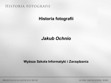 Historia fotografii Jakub Ochnio Wyższa Szkoła Informatyki i Zarządzania.
