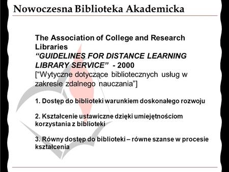 Nowoczesna Biblioteka Akademicka The Association of College and Research Libraries “GUIDELINES FOR DISTANCE LEARNING LIBRARY SERVICE” - 2000 [“Wytyczne.