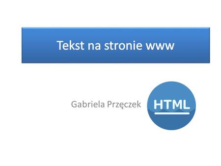 Gabriela Przęczek. Formatowanie tekstu ZnacznikDziałanie Pogrubienie tekstu Kursywa Podkreślenie Przekreślenie czcionki Zwiększa rozmiar domyślnej czcionki.