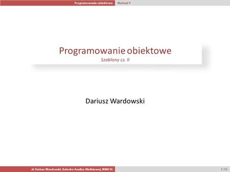 Programowanie obiektowe Wykład 9 dr Dariusz Wardowski, Katedra Analizy Nieliniowej, WMiI UŁ 1/15 Dariusz Wardowski.