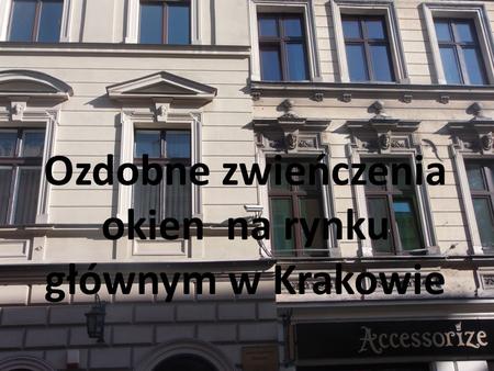 Ozdobne zwieńczenia okien na rynku głównym w Krakowie