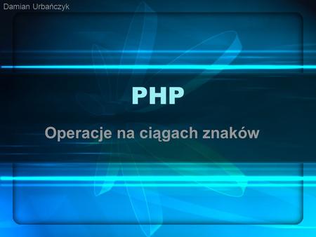 PHP Operacje na ciągach znaków Damian Urbańczyk. Zabezpieczanie tekstów Pewne dane muszą być przechowywane w taki sposób, aby nie mogły się do nich dostać.